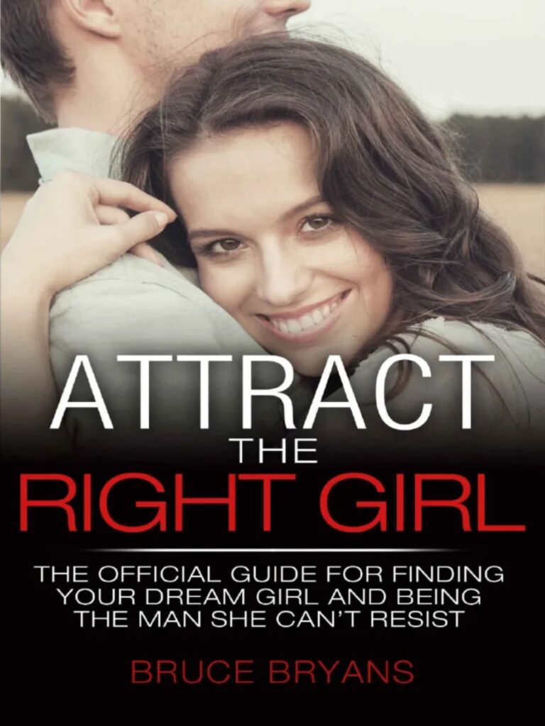 Attract The Right Girl_ How To Find Your Perfect Girl And Make Her Chase You For A Relationship